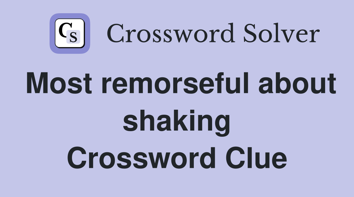 Most remorseful about shaking Crossword Clue