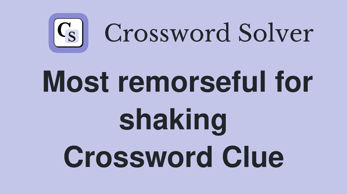 Most remorseful for shaking Crossword Clue