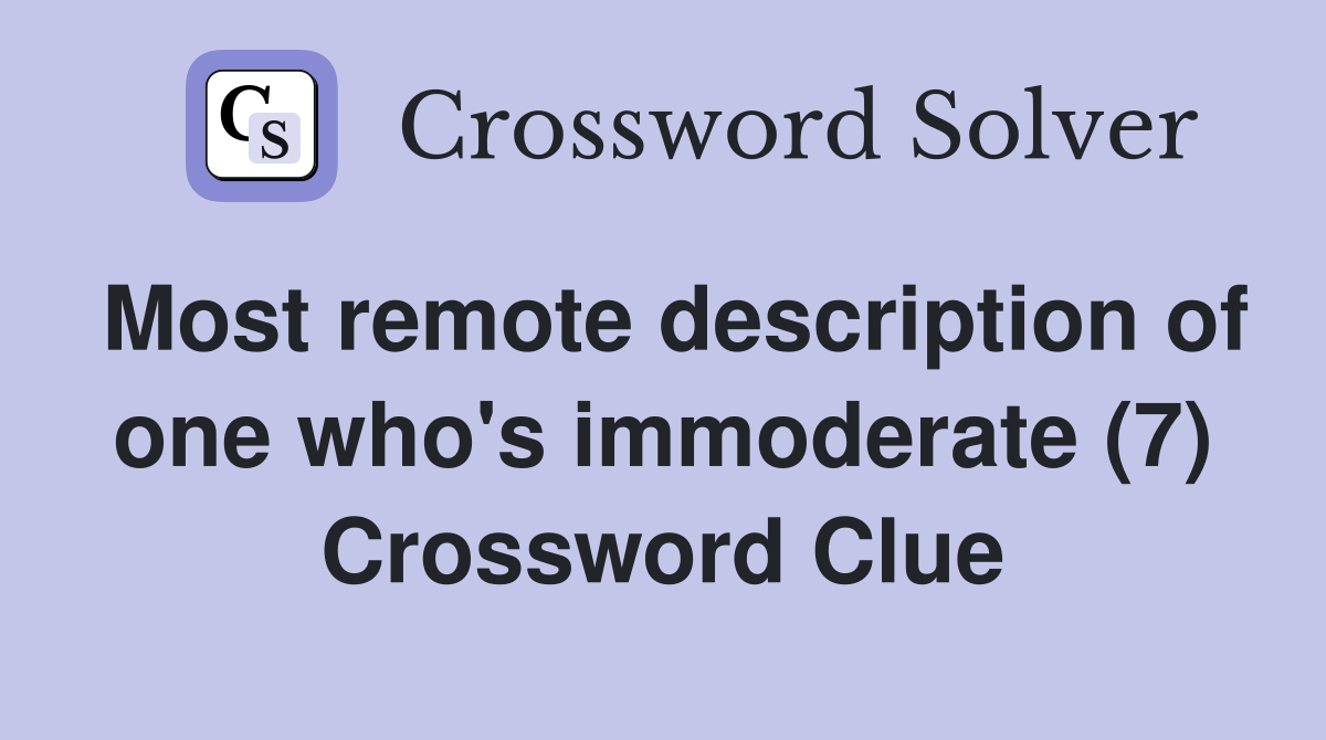 Most remote description of one who's immoderate (7) Crossword Clue