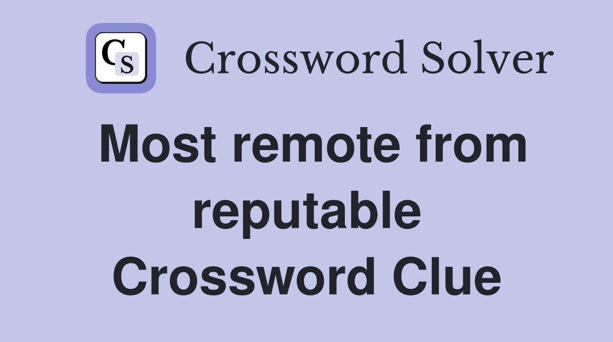 Most remote from reputable Crossword Clue