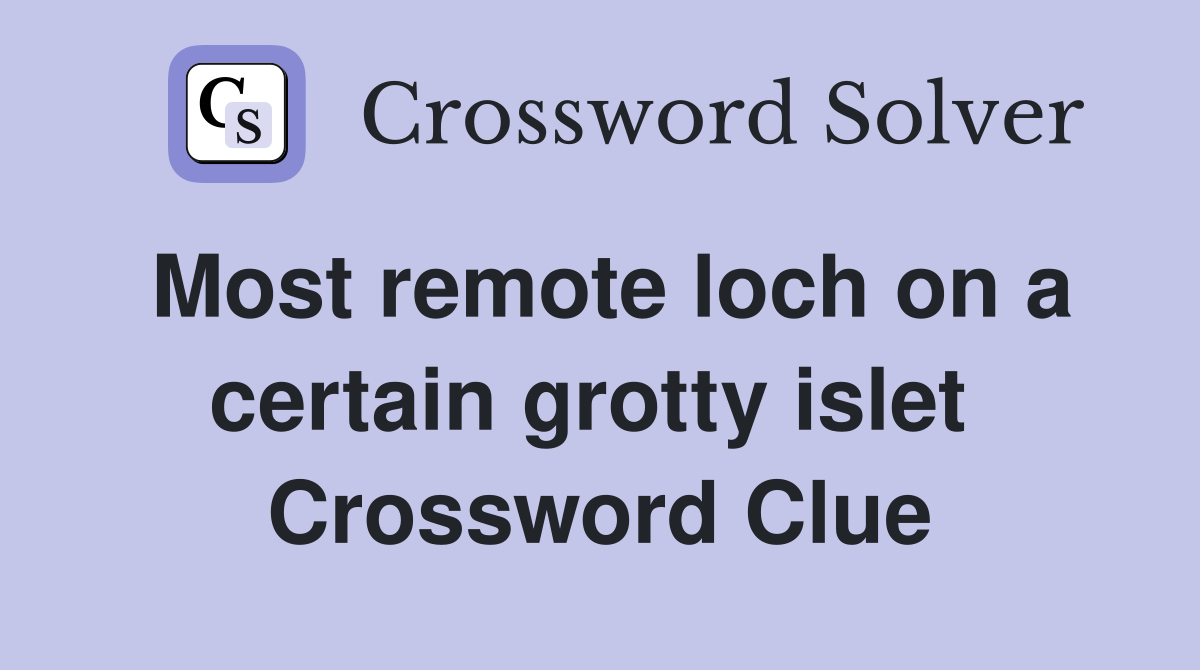Most remote loch on a certain grotty islet  Crossword Clue