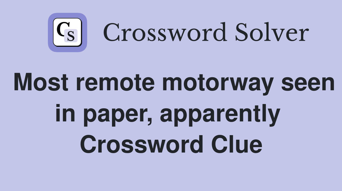 Most remote motorway seen in paper, apparently  Crossword Clue