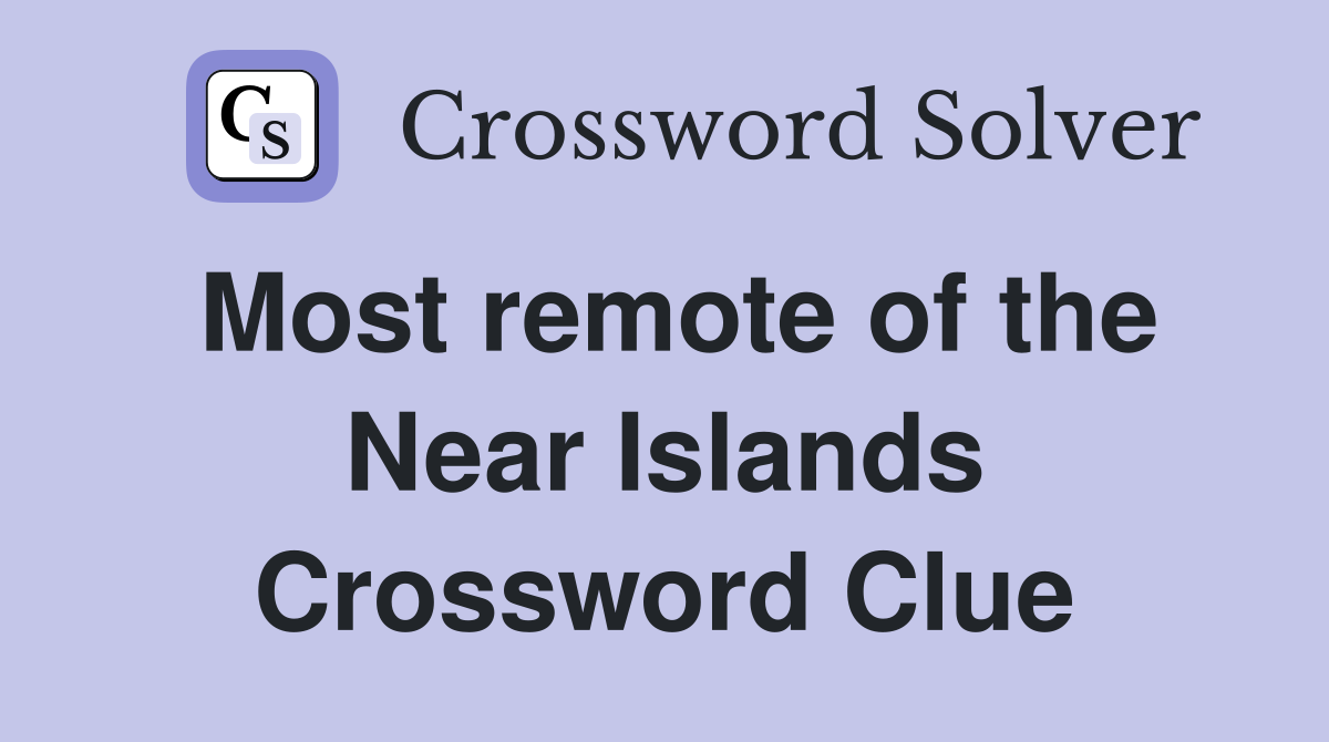 Most remote of the Near Islands Crossword Clue