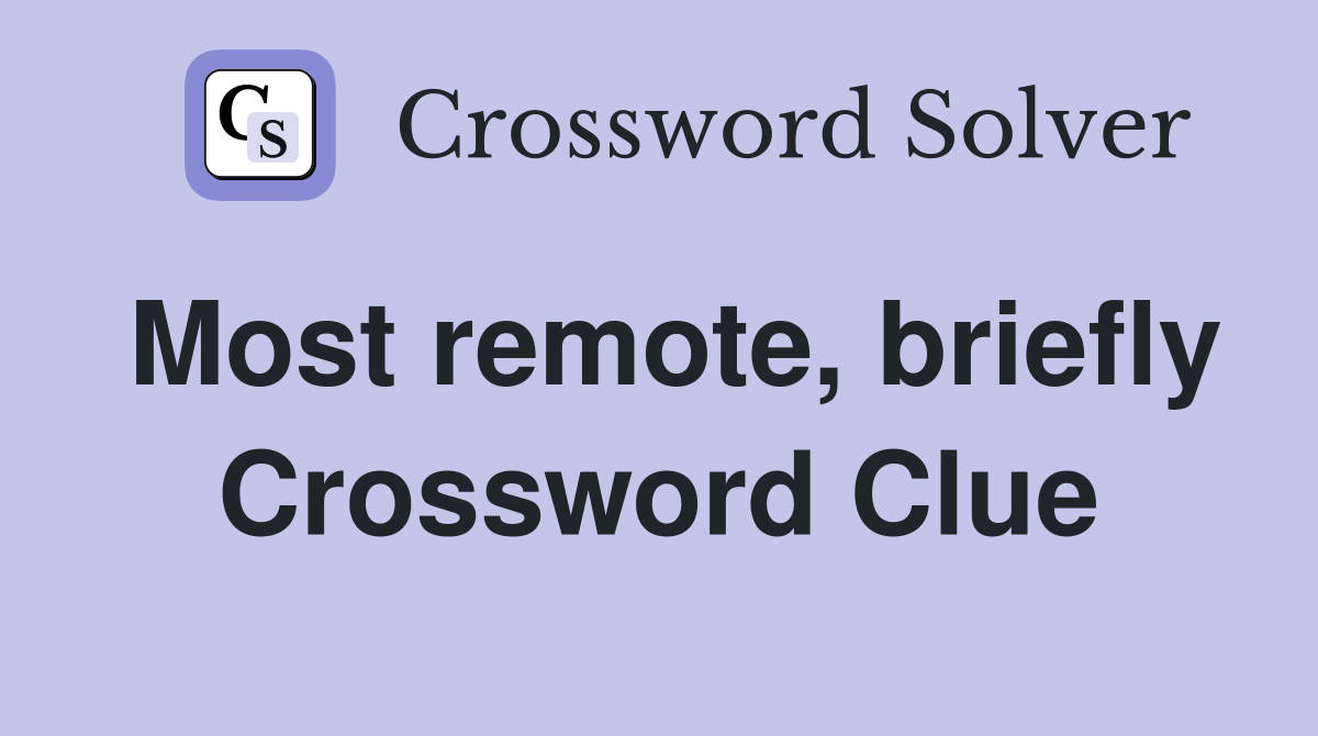 Most remote, briefly Crossword Clue