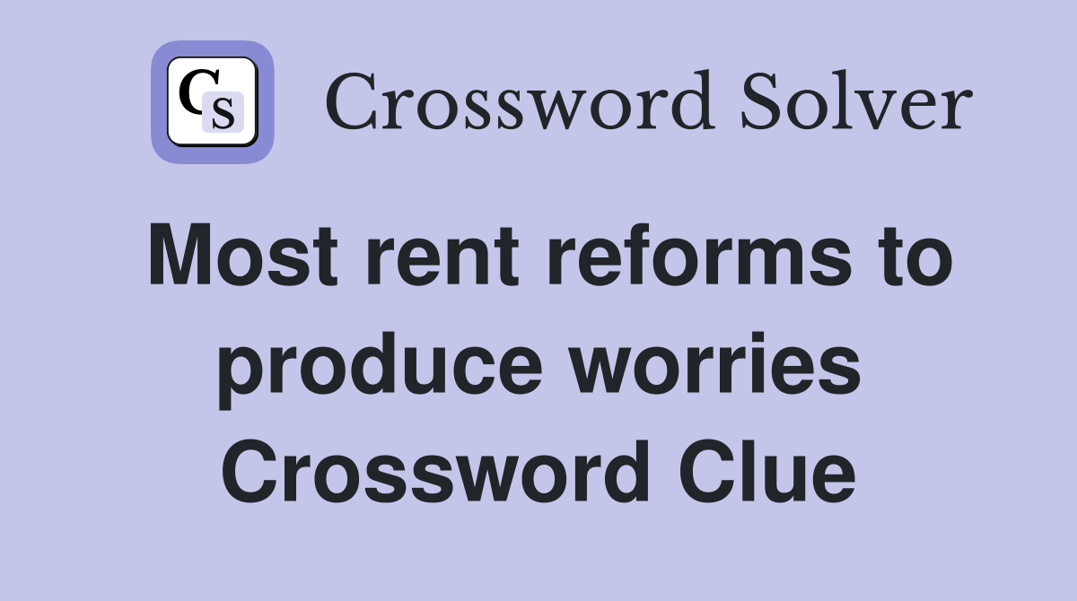 Most rent reforms to produce worries Crossword Clue