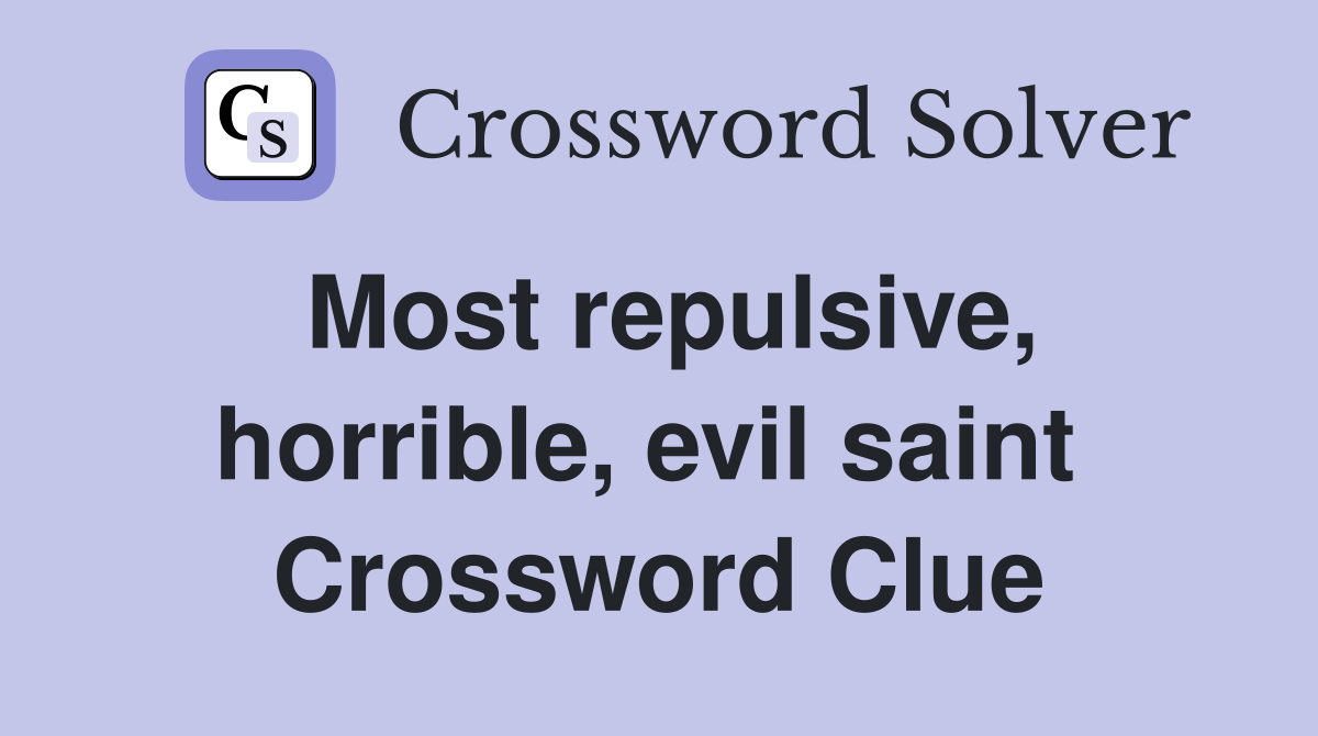 Most repulsive, horrible, evil saint  Crossword Clue