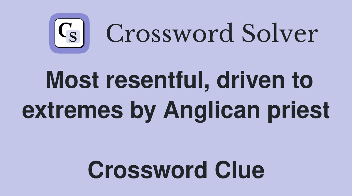 Most resentful, driven to extremes by Anglican priest  Crossword Clue