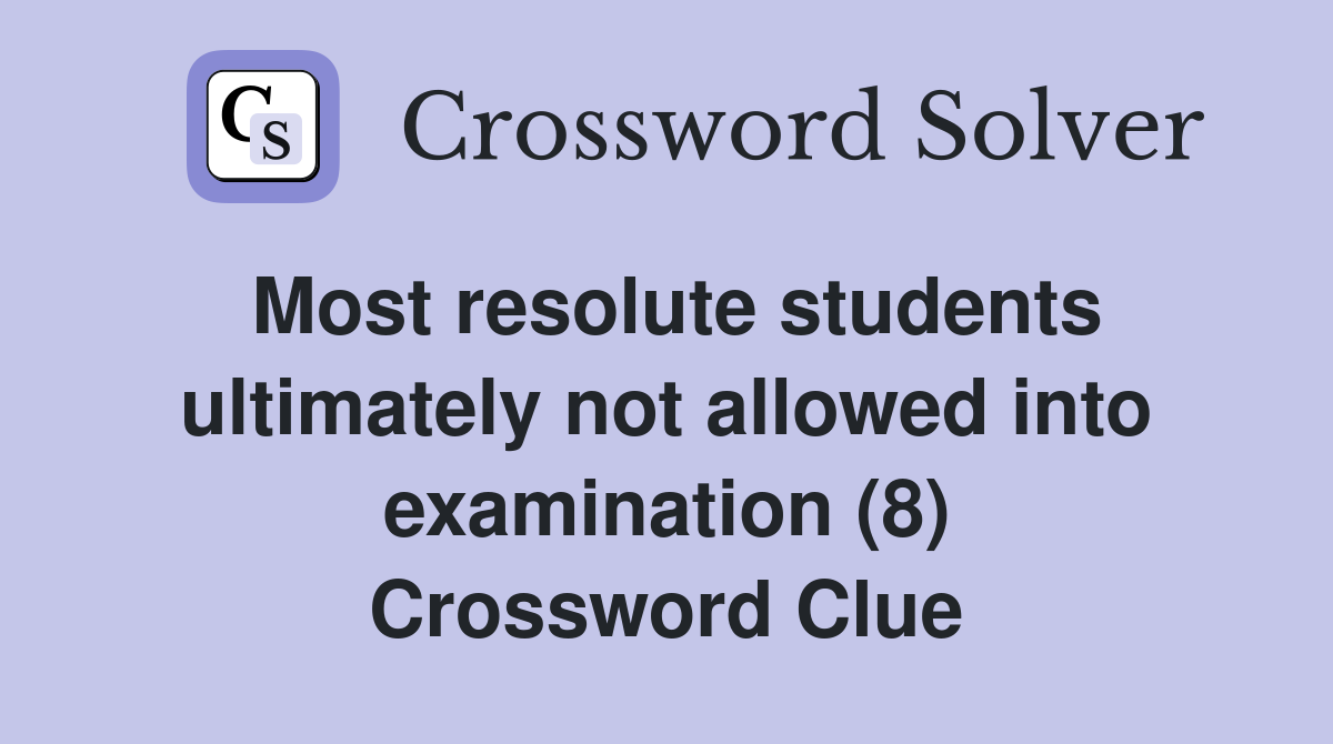 Most resolute students ultimately not allowed into examination (8) Crossword Clue