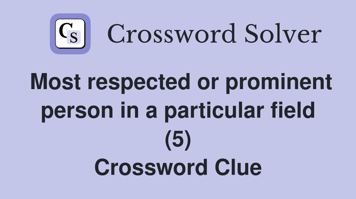 Most respected or prominent person in a particular field (5) Crossword Clue