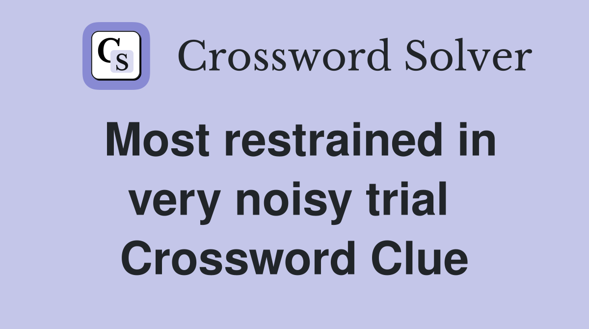 Most restrained in very noisy trial  Crossword Clue