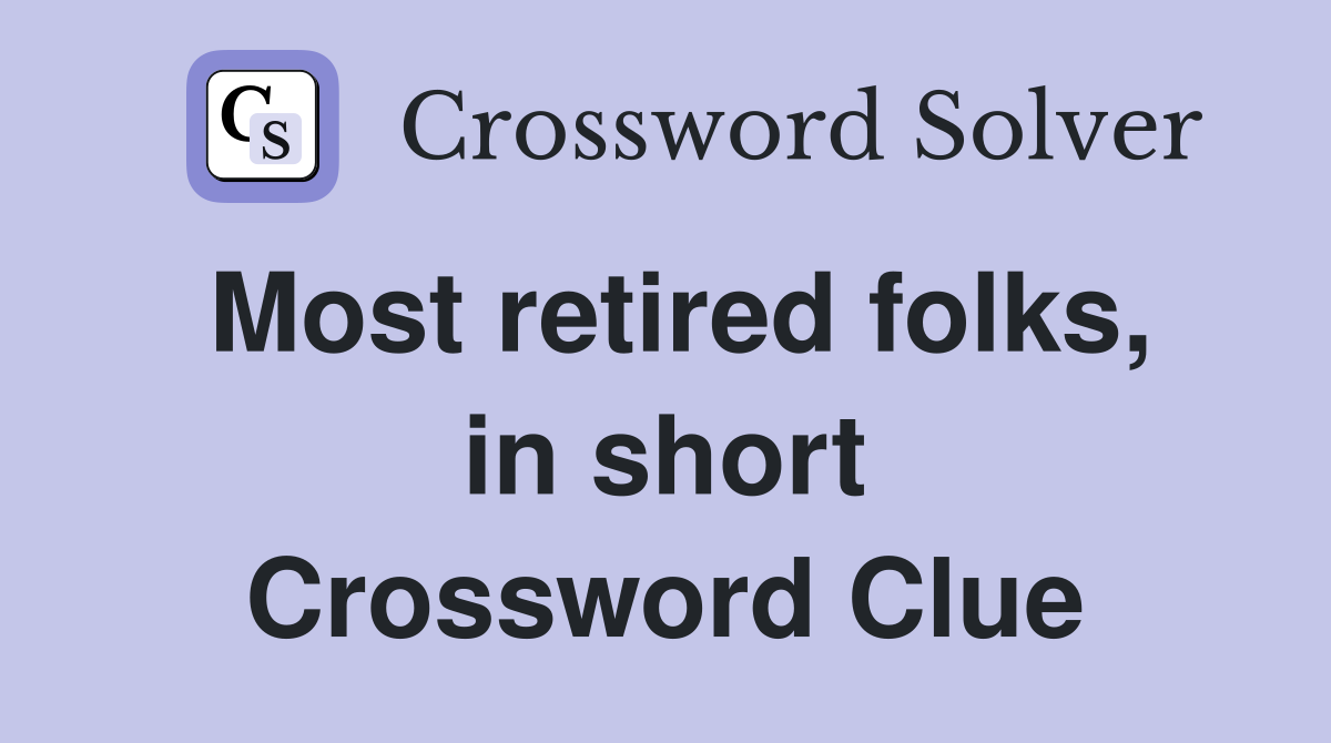 Most retired folks, in short Crossword Clue