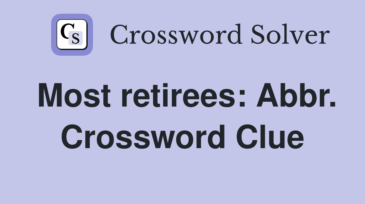 Most retirees: Abbr. Crossword Clue