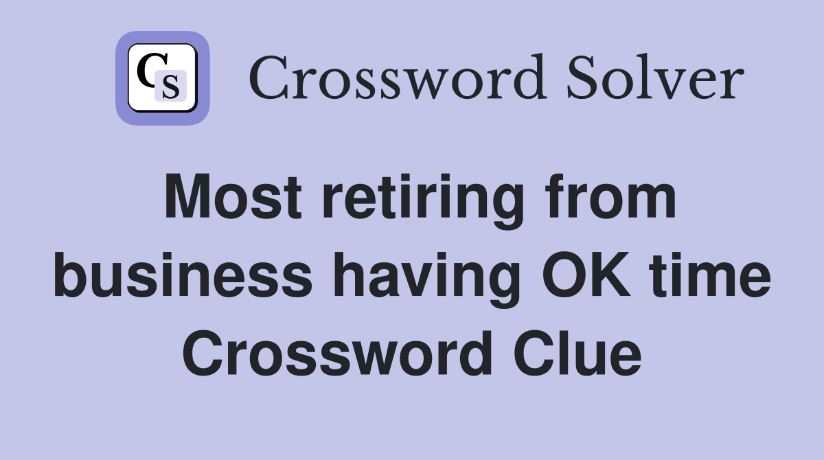 Most retiring from business having OK time Crossword Clue