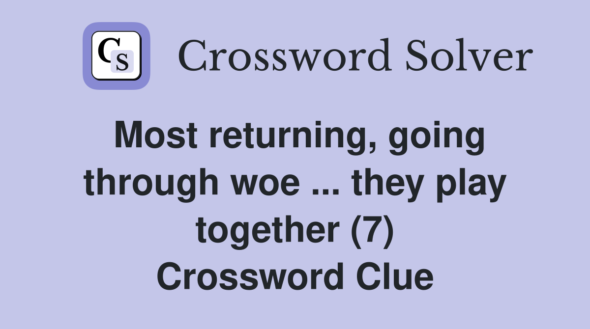 Most returning, going through woe ... they play together (7) Crossword Clue