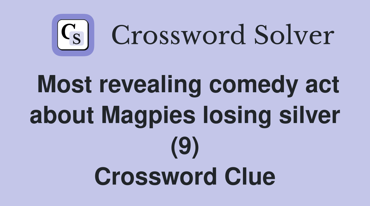 Most revealing comedy act about Magpies losing silver (9) Crossword Clue