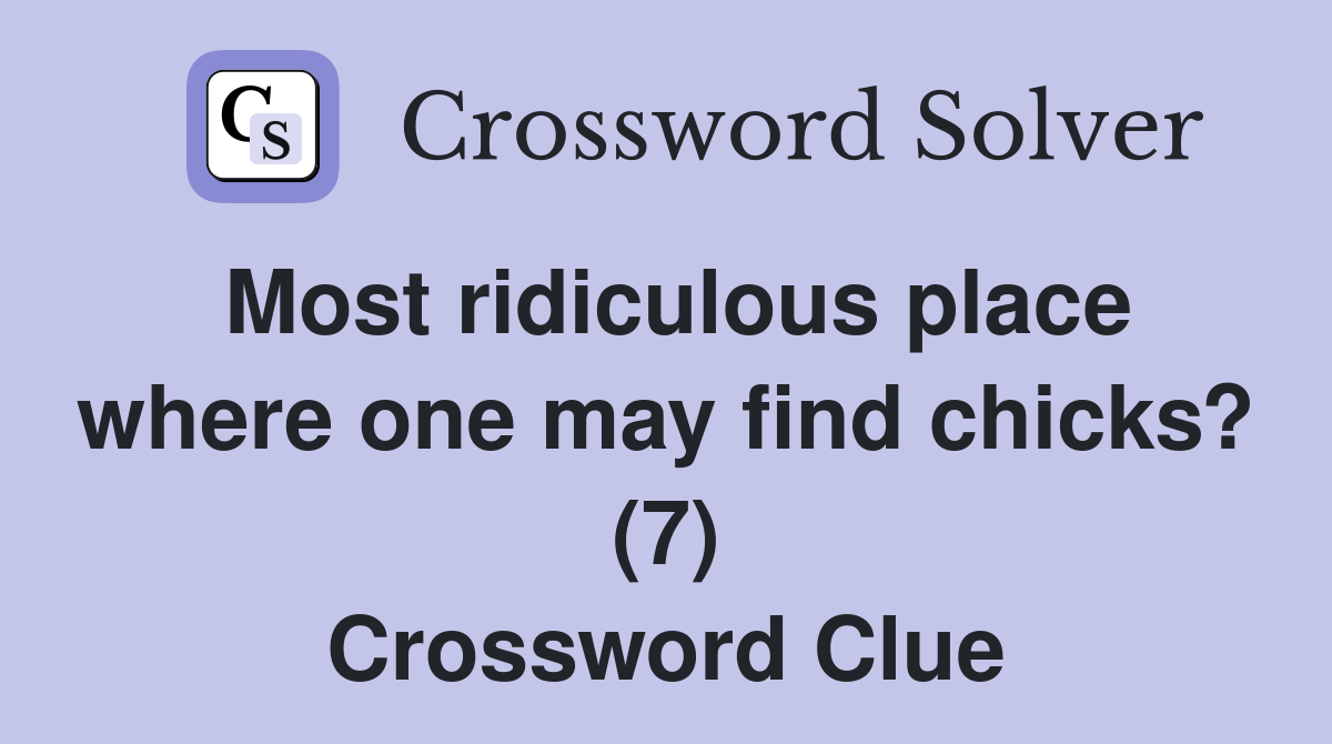 Most ridiculous place where one may find chicks? (7) Crossword Clue