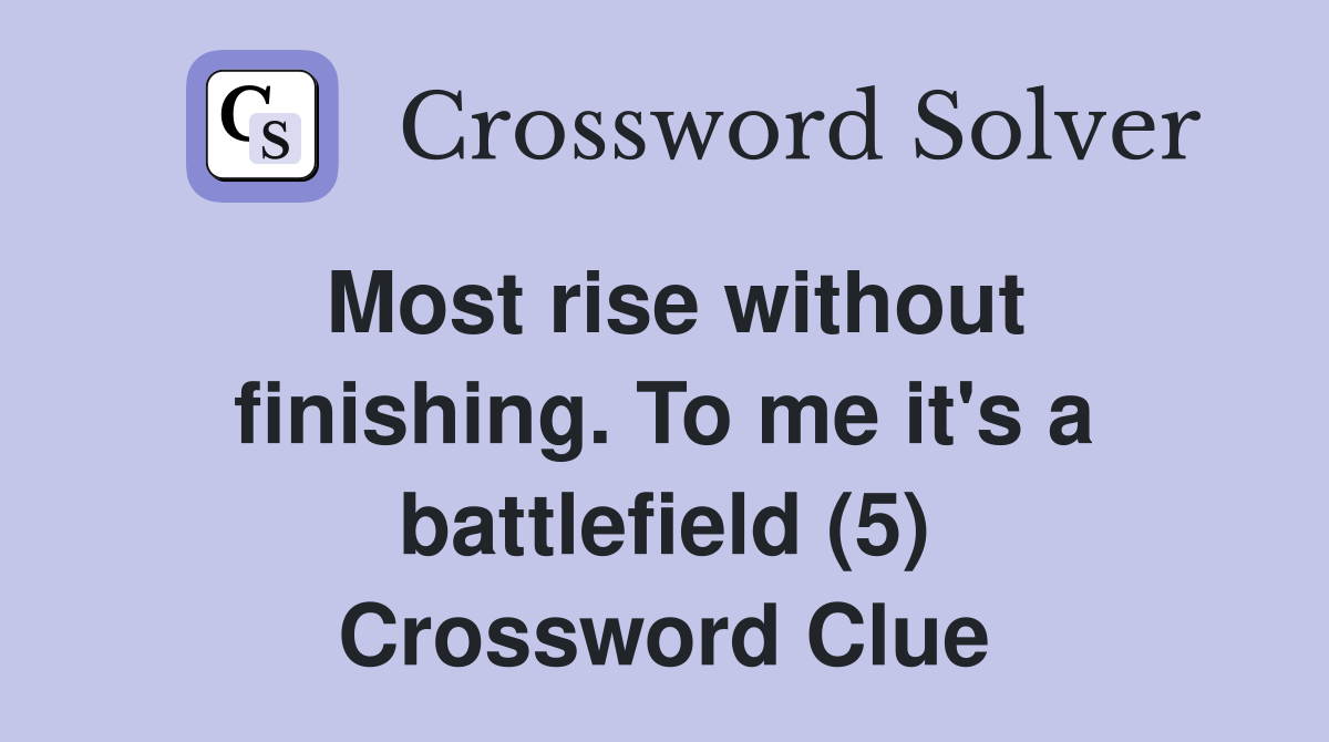 Most rise without finishing. To me it's a battlefield (5) Crossword Clue