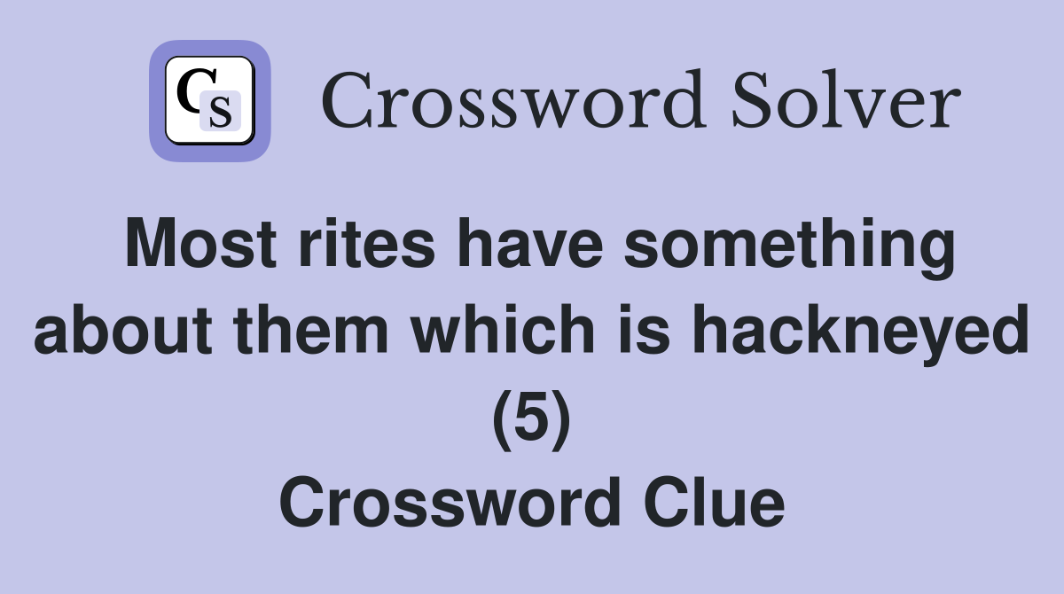 Most rites have something about them which is hackneyed (5) Crossword Clue