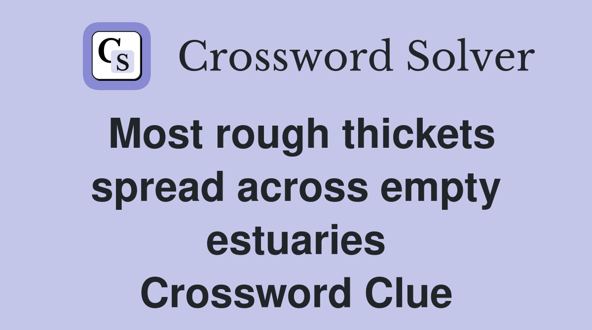 Most rough thickets spread across empty estuaries Crossword Clue