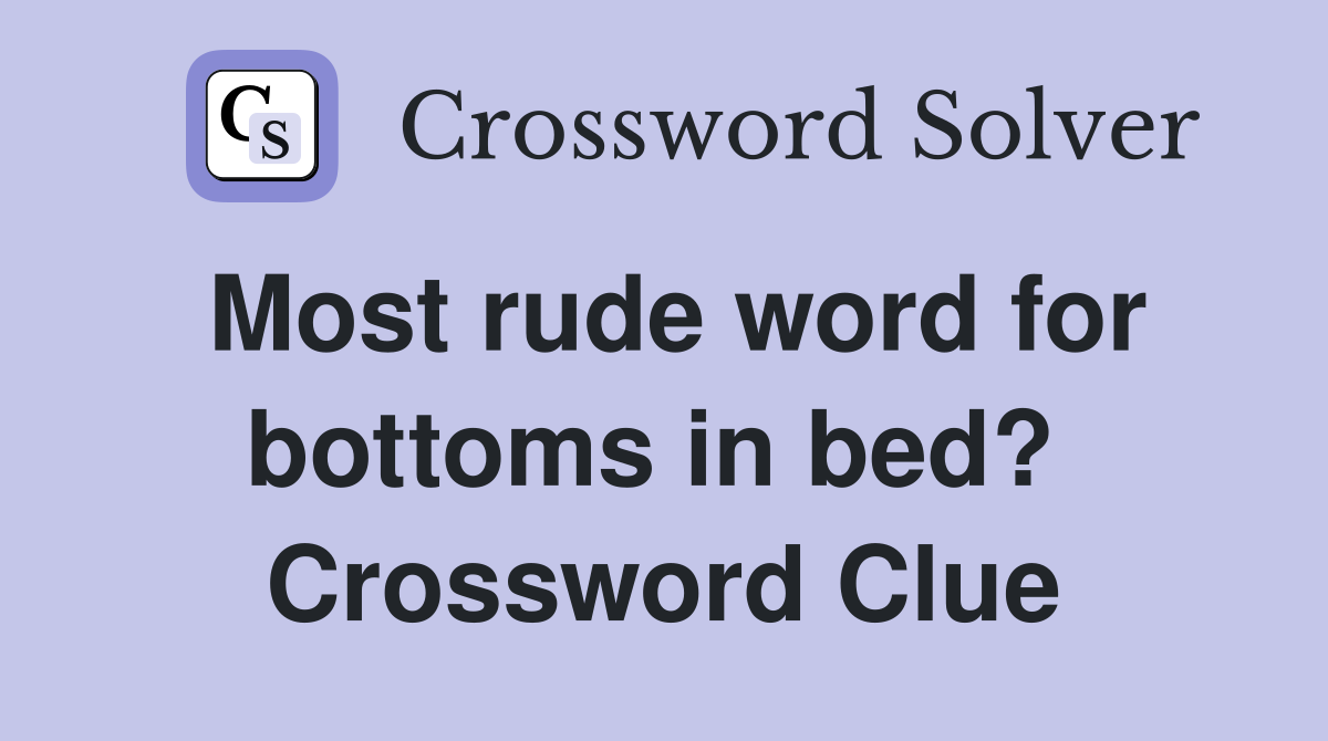 Most rude word for bottoms in bed?  Crossword Clue