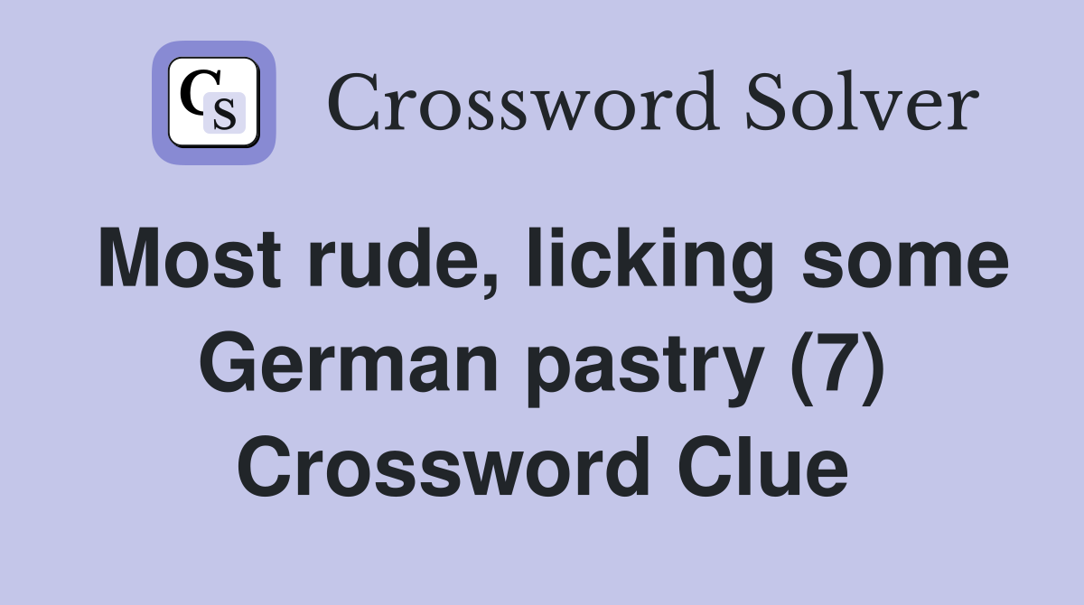 Most rude, licking some German pastry (7) Crossword Clue