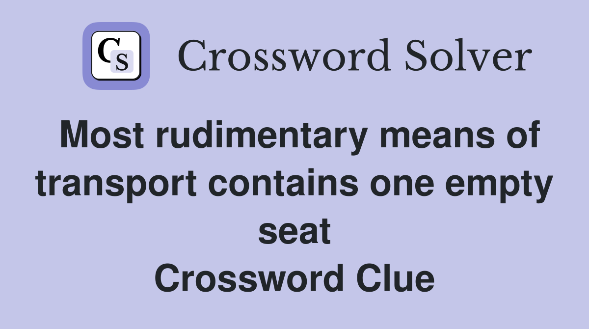 Most rudimentary means of transport contains one empty seat Crossword Clue