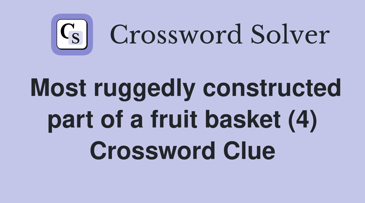 Most ruggedly constructed part of a fruit basket (4) Crossword Clue