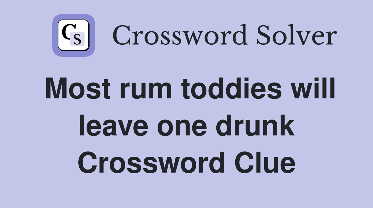Most rum toddies will leave one drunk Crossword Clue
