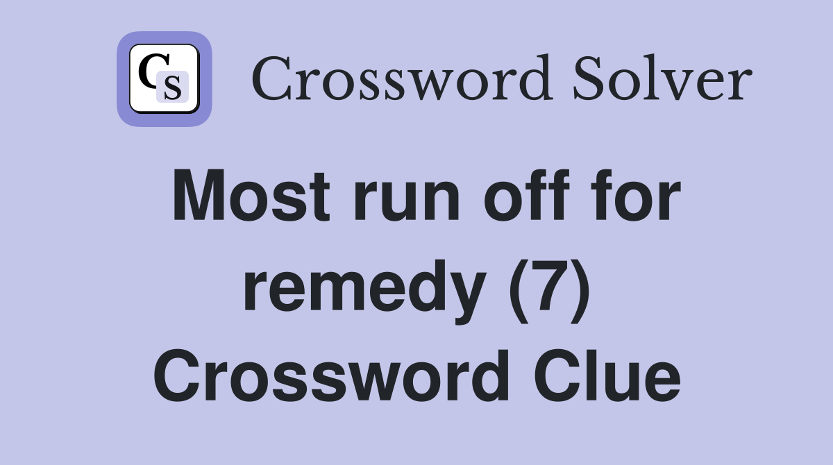 Most run off for remedy (7) Crossword Clue