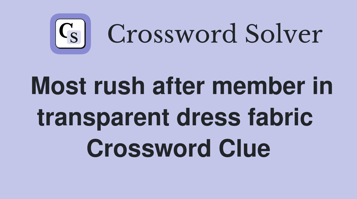 Most rush after member in transparent dress fabric  Crossword Clue