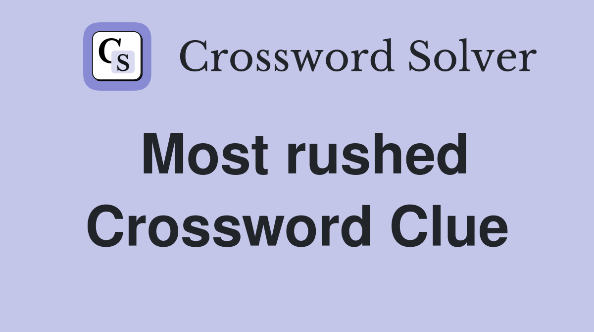 Most rushed Crossword Clue