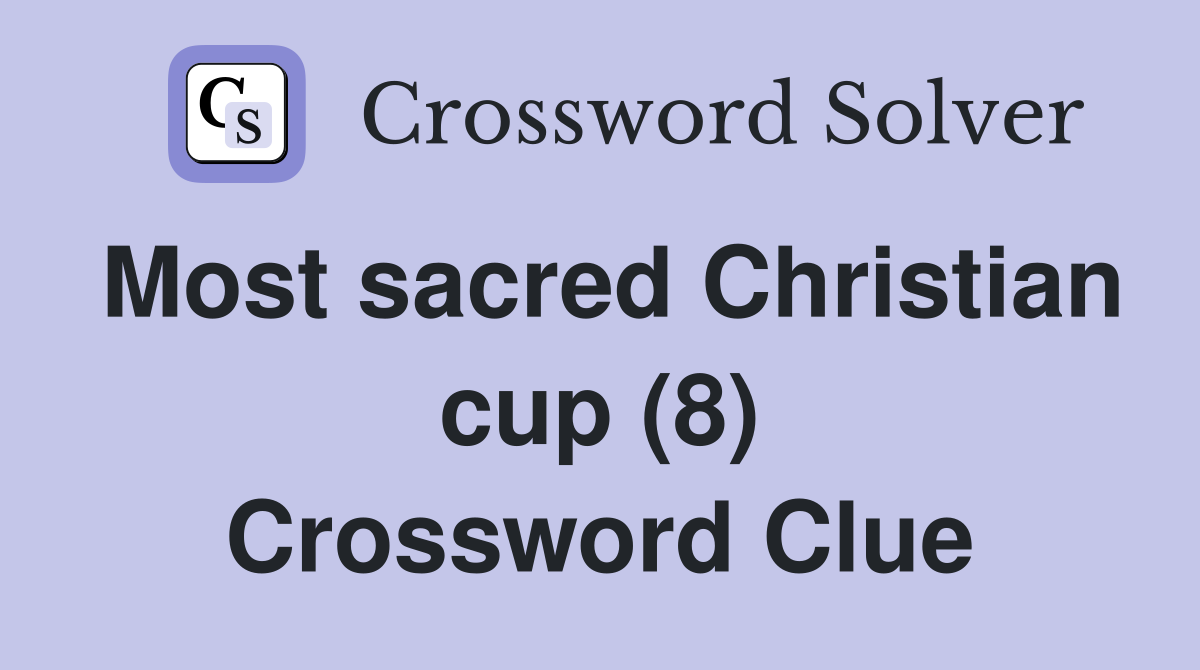 Most sacred Christian cup (8) Crossword Clue