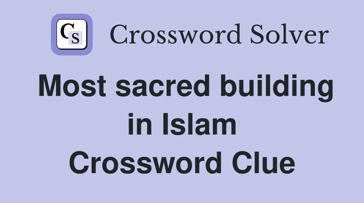 Most sacred building in Islam Crossword Clue