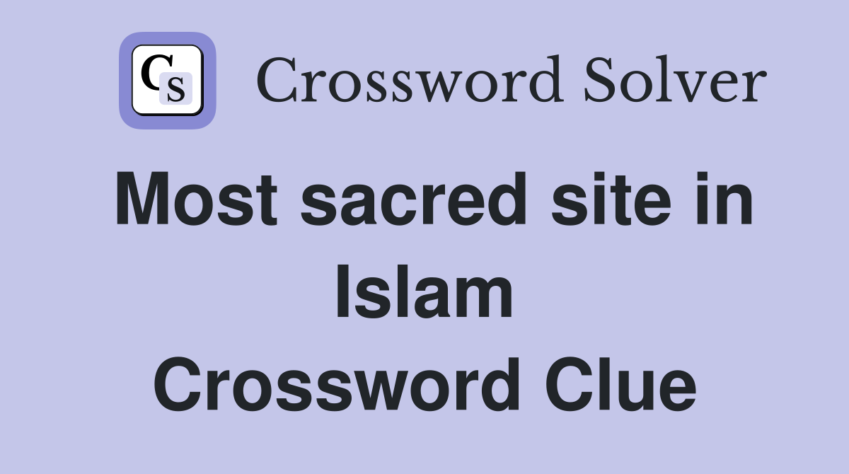 Most sacred site in Islam Crossword Clue
