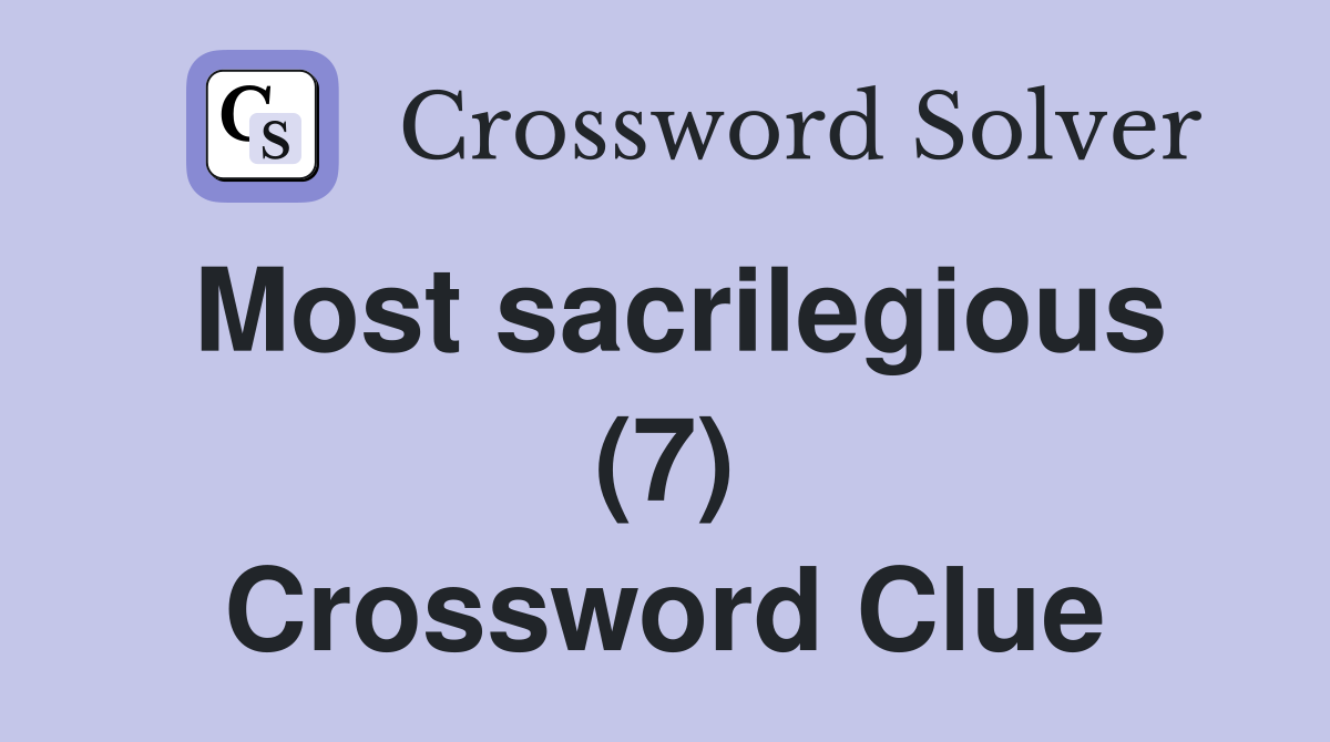 Most sacrilegious (7) Crossword Clue