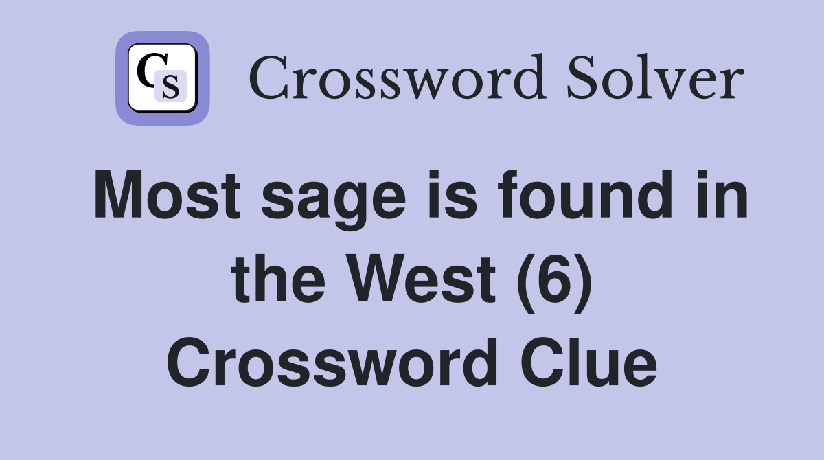 Most sage is found in the West (6) Crossword Clue