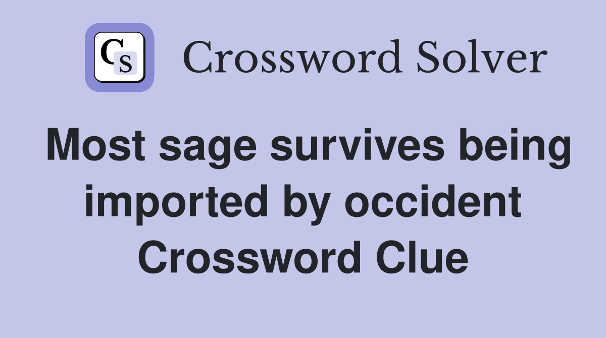 Most sage survives being imported by occident Crossword Clue