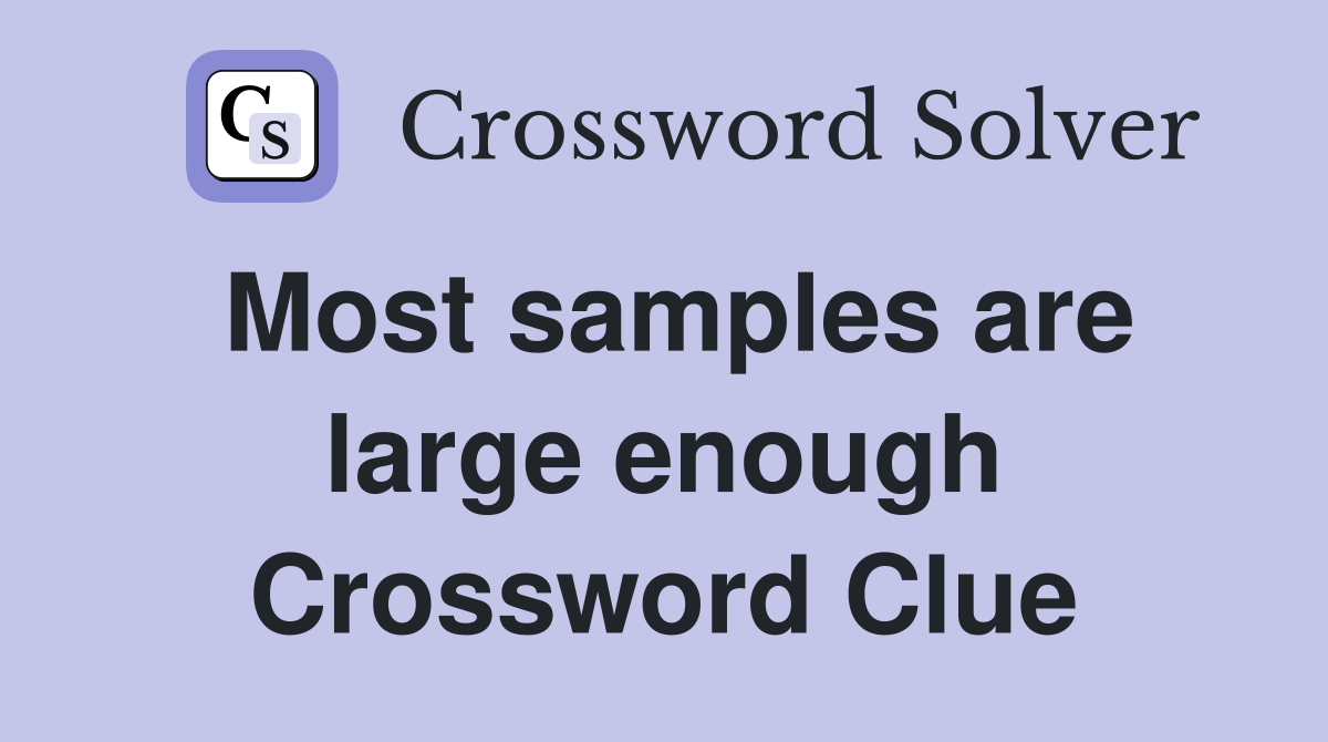 Most samples are large enough Crossword Clue
