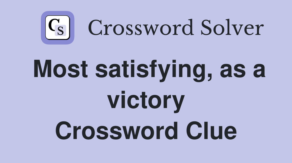 Most satisfying, as a victory Crossword Clue