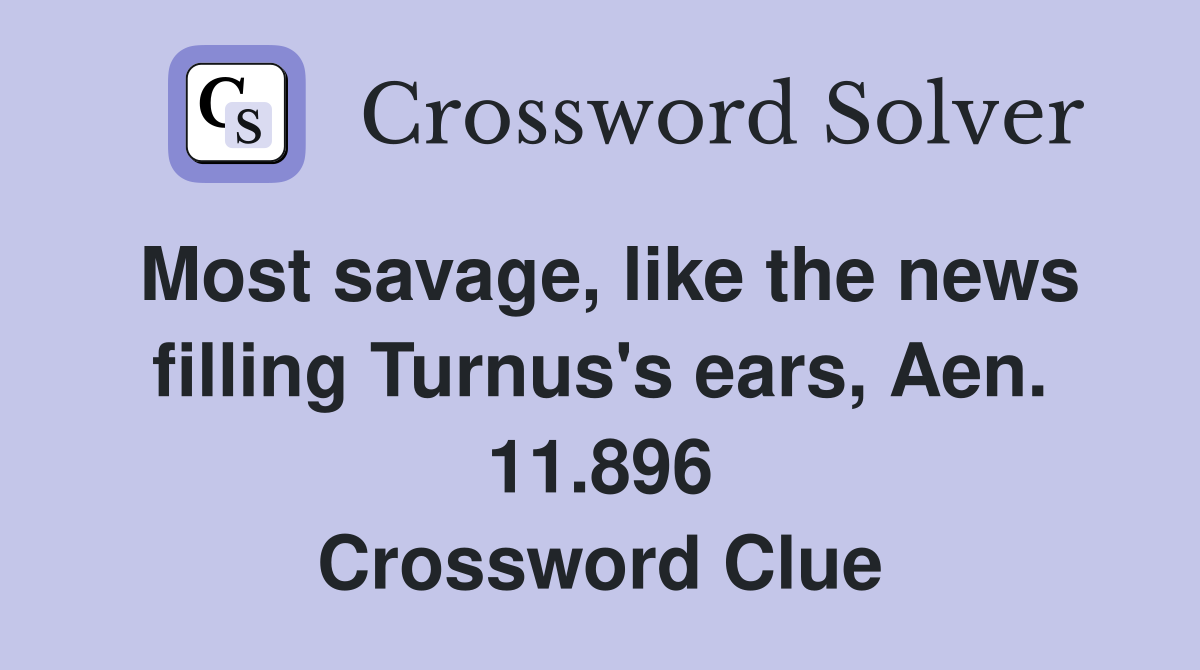 Most savage, like the news filling Turnus's ears, Aen. 11.896 Crossword Clue