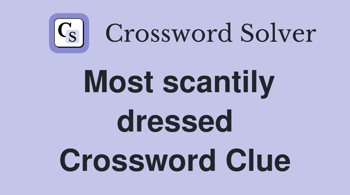 Most scantily dressed Crossword Clue