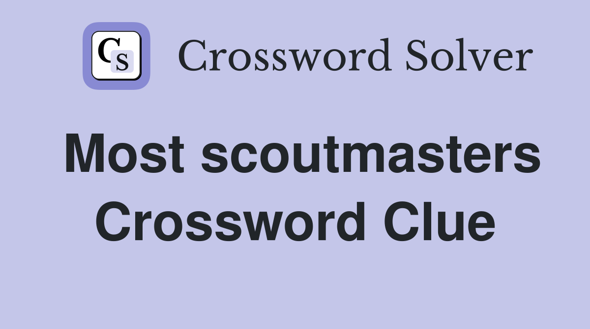 Most scoutmasters Crossword Clue
