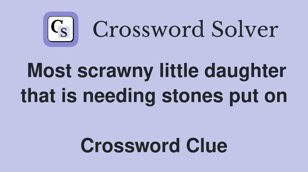 Most scrawny little daughter that is needing stones put on  Crossword Clue