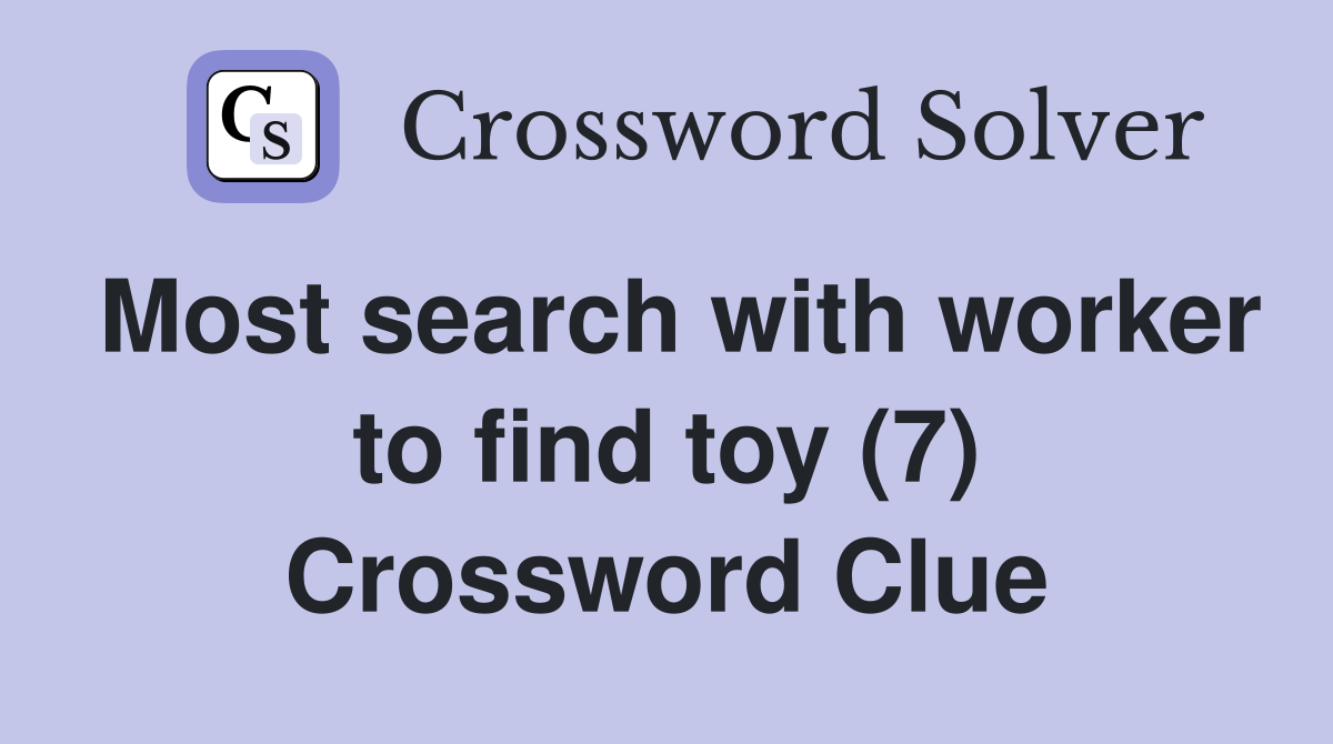 Most search with worker to find toy (7) Crossword Clue