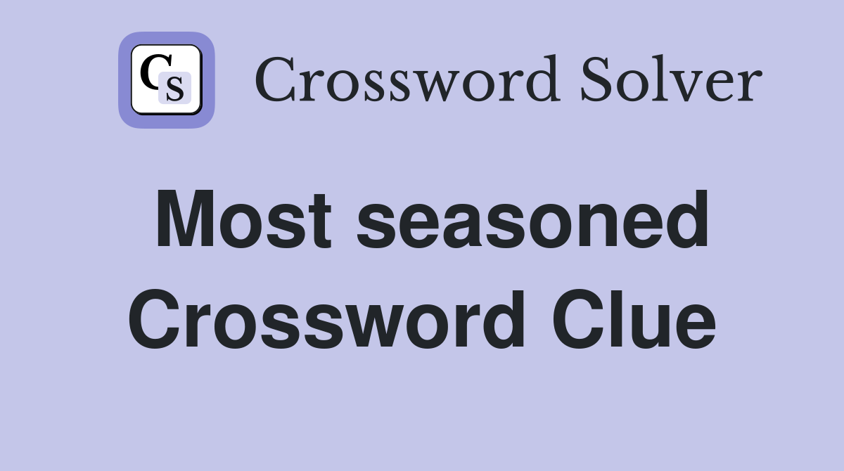 Most seasoned Crossword Clue