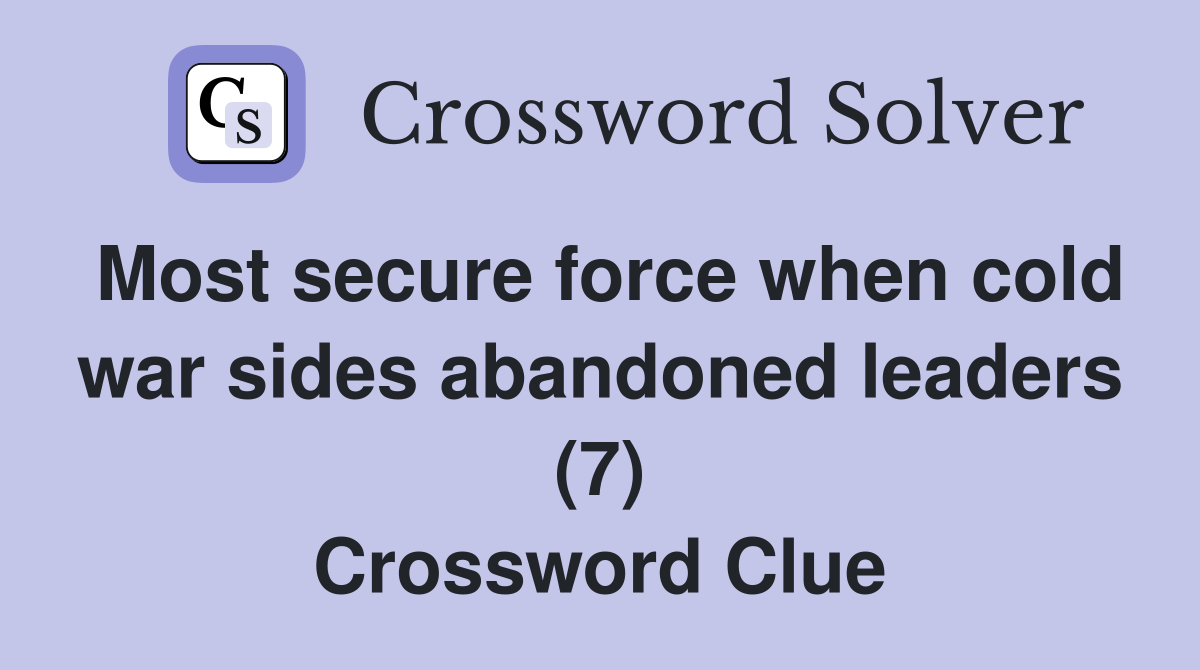Most secure force when cold war sides abandoned leaders (7) Crossword Clue