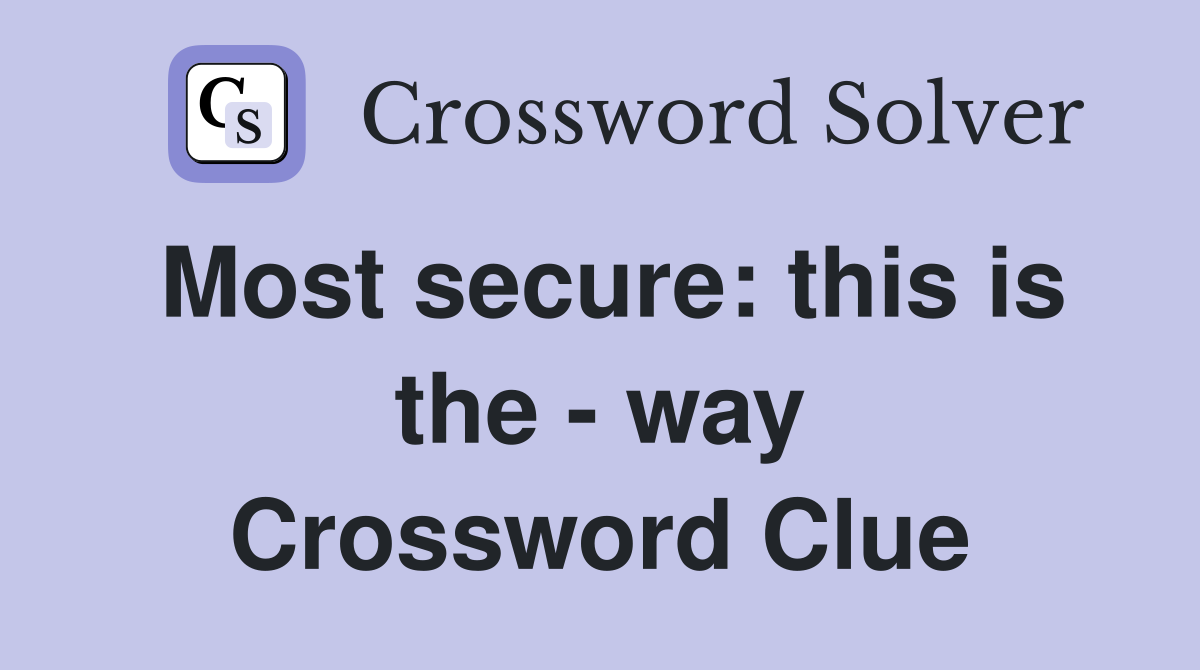 Most secure: this is the - way Crossword Clue