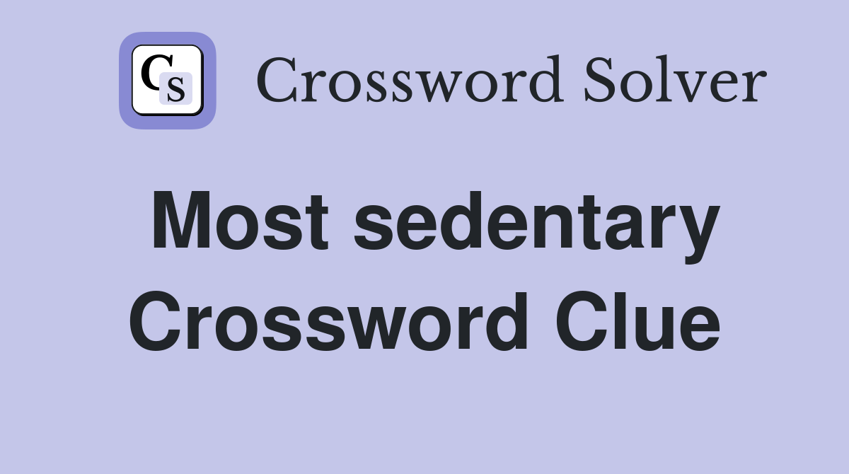 Most sedentary Crossword Clue