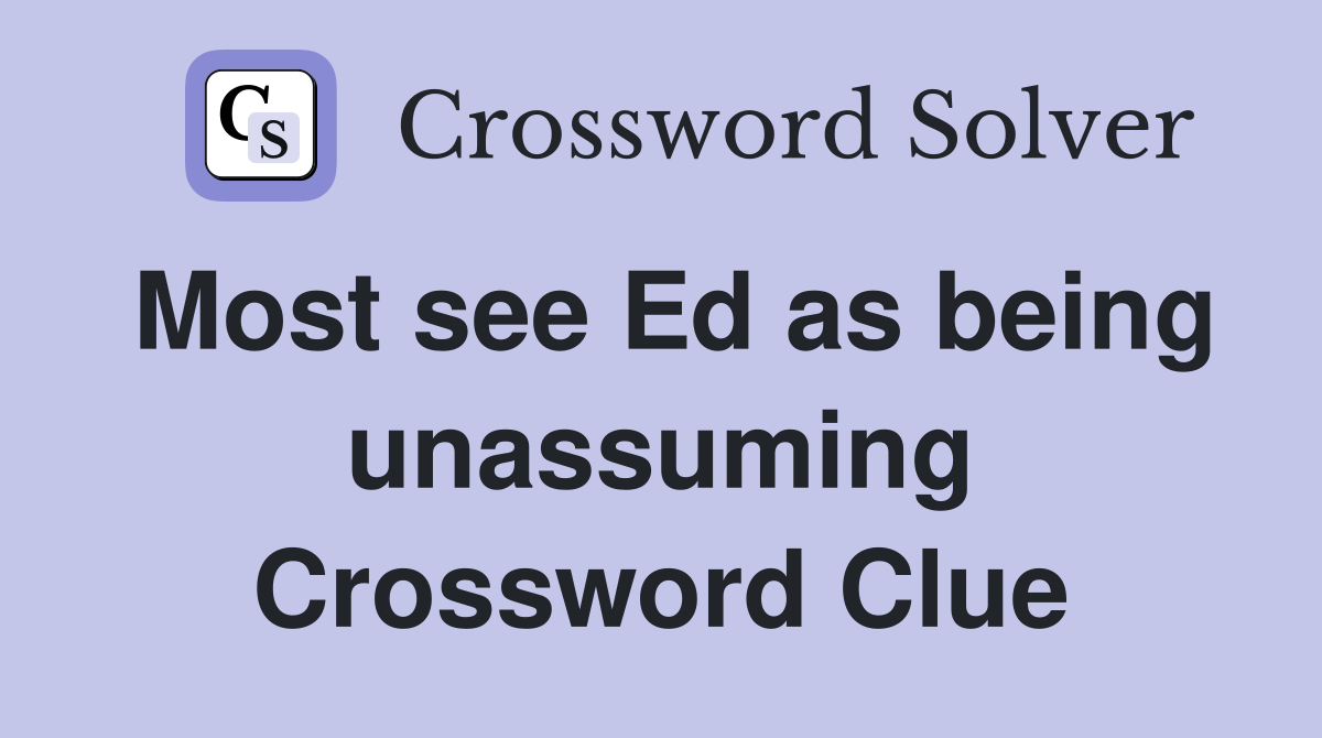 Most see Ed as being unassuming Crossword Clue