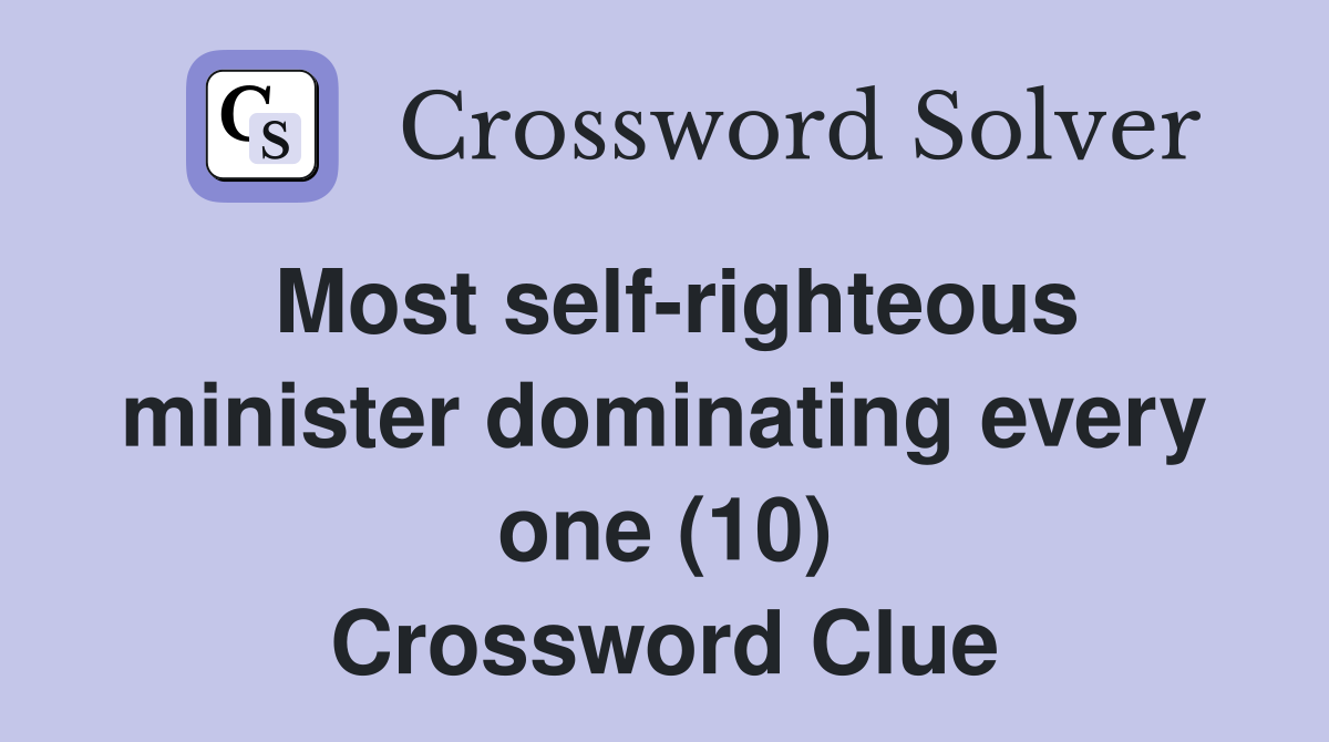 Most self-righteous minister dominating every one (10) Crossword Clue